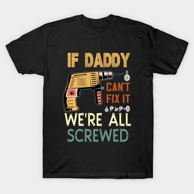 if daddy cant fix it we are all screwed..fathers day gift T-Shirt by DODG99